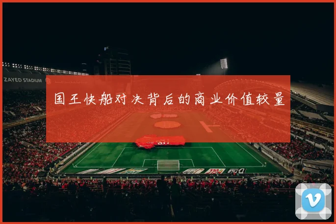 国王快船对决背后的商业价值较量