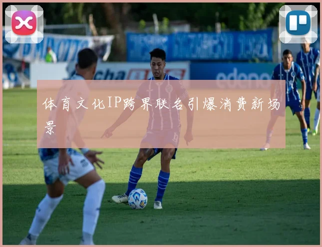 体育文化IP跨界联名引爆消费新场景