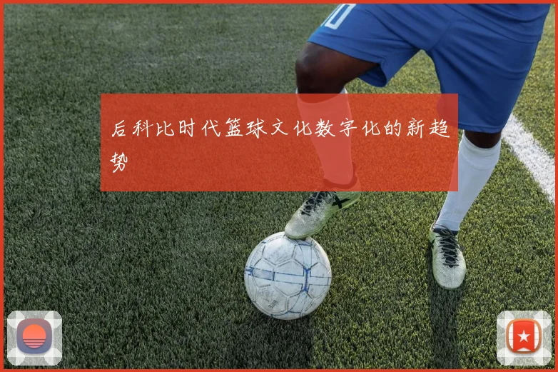 后科比时代篮球文化数字化的新趋势